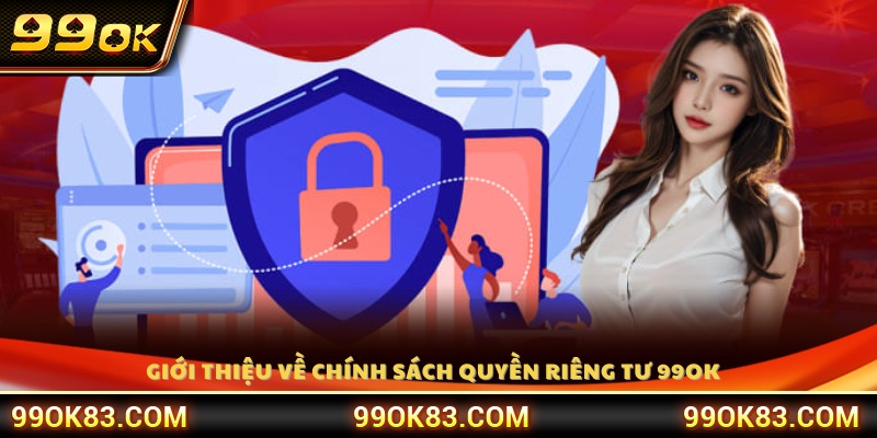 Giới thiệu chính sách quyền riêng tư 99OK