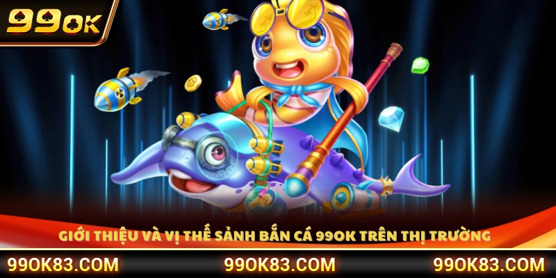 Tổng quan sảnh bắn cá 99OK